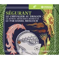 Frémeaux & Associés SEGURANT LE CHEVALIER AU DRAGON. LE ROMAN ARTHURIE