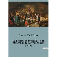 SHS Éditions Le proces de sorcellerie du marechal de luxembourg - Pierre De Ségur