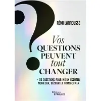 Eyrolles VOS QUESTIONS PEUVENT TOUT CHANGER 52 QUESTIONS POUR MIEUX D