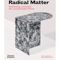 Thames & Hudson Radical Matter Rethinking Materials for a Sustainable Future - FRANKLIN KATE