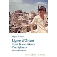Hemispheres LIGNES D'ORIENT GRAND TOUR ET DETOURS D'UN DIPLOMATE
