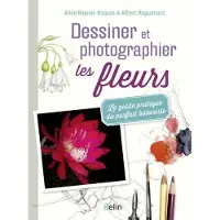 Belin Dessiner et photographier les fleurs le guide pratique du