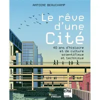 Eyrolles LE REVE D'UNE CITE 40 ANS D'HISTOIRE ET DE DECOUVERTE SCIENT
