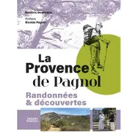 Vagnon Du Plaisancier Eds LA PROVENCE DE PAGNOL RANDONNEES DECOUVERTES