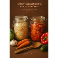Famanu - Fermentation für einen gesunden Körper: Informationlektüre für Einsteiger Mit 16 Rezepten zum selbst fermentieren