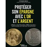 Eyrolles PROTEGER SON EPARGNE AVEC L'OR ET L'ARGENT