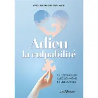 Jouvence ADIEU LA CULPABILITE SE RECONCILLIER AVEC SOI-MEME