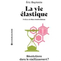 Belin Éducation LA VIE ELASTIQUE REVOLUTIONS DANS LE VIEILLISSEMENT