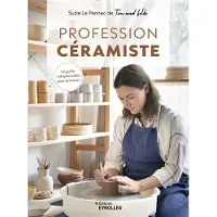 Eyrolles PROFESSION CERAMISTE LE GUIDE INDISPENSABLE POUR SE LANCER