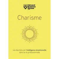 Harvard Business Review (COR) CHARISME LES BIENFAITS DE L'INTELLIGENCE EMOTIONNELLE