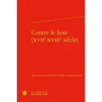 Classiques Garnier Contre le luxe (XVIIe-XVIIIe siècle)