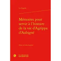 Classiques Garnier Mémoires pour servir à l'histoire de la vie d'Agrippa d'Aubigné