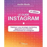 Eyrolles LE GUIDE INSTAGRAM DEPLOYER UNE STRATEGIE MARKETING GAGNANTE
