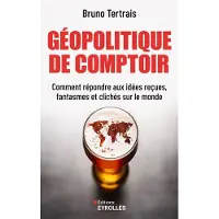 Eyrolles GEOPOLITIQUE DE COMPTOIR COMMENT REPONDRE AUX IDEES RECUES