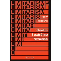 Actes sud LIMITARISME PLAIDOYER CONTRE L'EXTREME RICHESSE