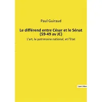Culturea Le différend entre César et le Sénat (59-49 av JC) - Paul Guiraud