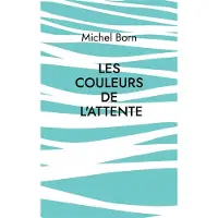 Books on Demand Les couleurs de l'attente - Michel Born