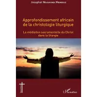 Editions L'Harmattan Approfondissement africain de la christologie liturgique - Josaphat Wasukundi Mbindule