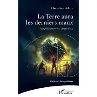 Editions L'Harmattan LA TERRE AURA LES DERNIERS MAUX PAMPHLET EN VERS ET CONTRE - Christian Adam
