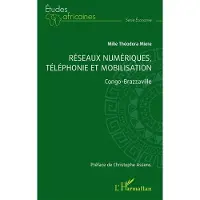 Editions L'Harmattan RESEAUX NUMERIQUES TELEPHONIE ET MOBILISATION - Milie Théodora Miere